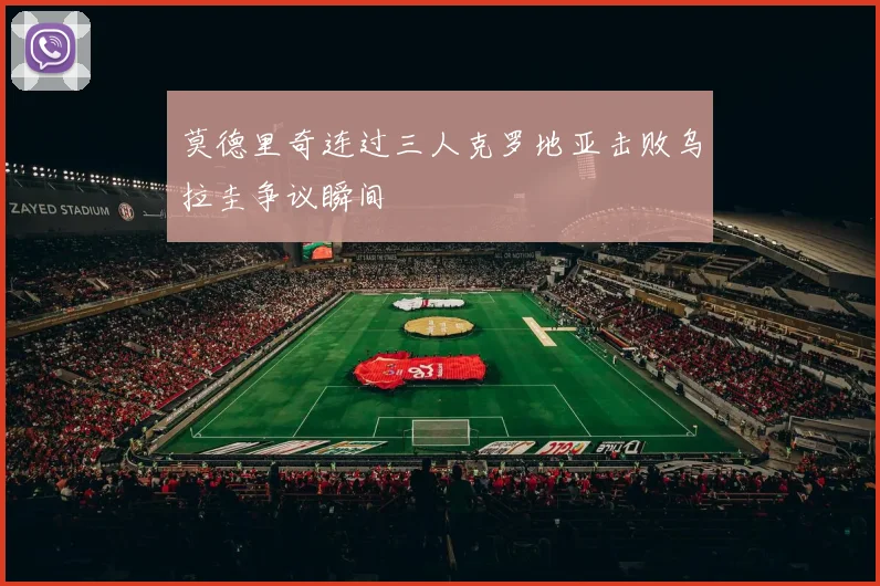 莫德里奇连过三人克罗地亚击败乌拉圭争议瞬间