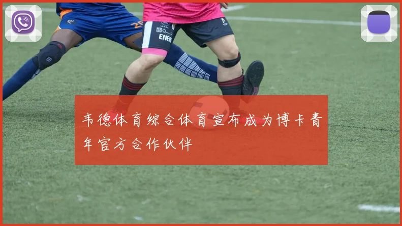 韦德体育综合体育宣布成为博卡青年官方合作伙伴