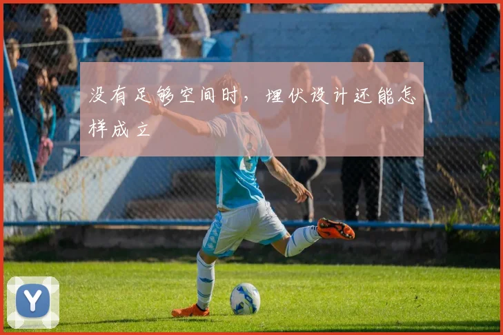 没有足够空间时，埋伏设计还能怎样成立