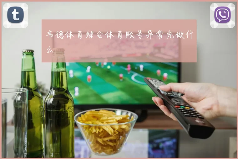 韦德体育综合体育账号异常先做什么