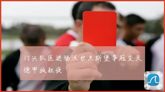 门兴队医进场沃尔夫斯堡争冠变天德甲疯狂夜