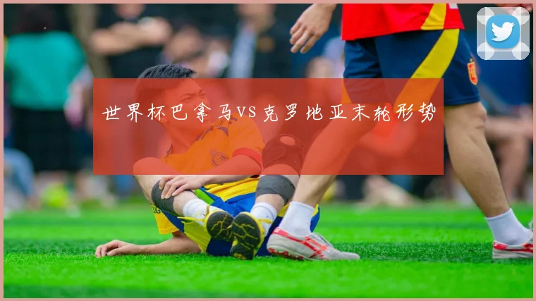 世界杯巴拿马vs克罗地亚末轮形势