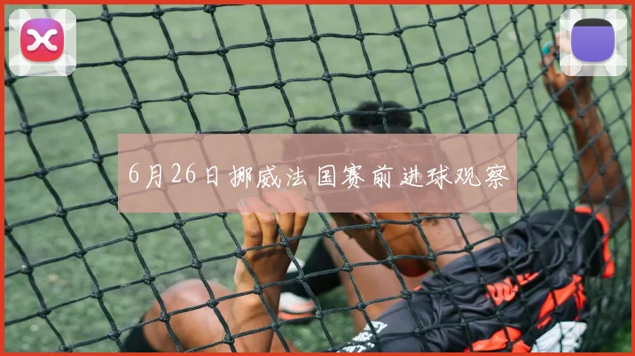 6月26日挪威法国赛前进球观察