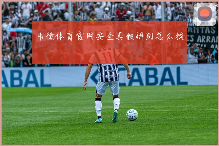 韦德体育官网安全真假辨别怎么找
